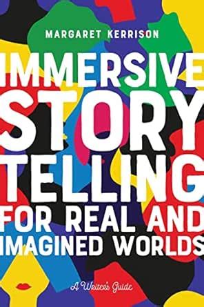 Immersive Storytelling for Real and Imagined Worlds: A Writer's Guide ...