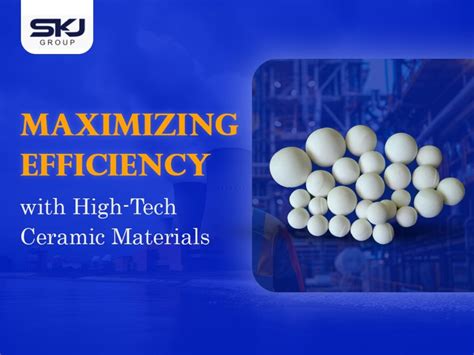 Maximizing Efficiency with High-Tech Ceramic Materials - SKJ Group