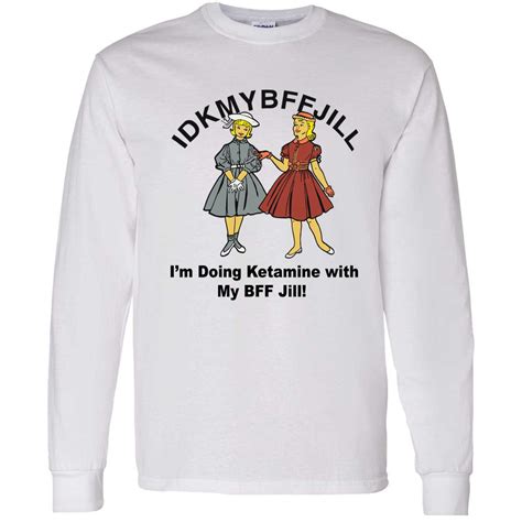Idkmybffjill I'M Doing Ketamine With My Bff Jill Shirt - Nouvette