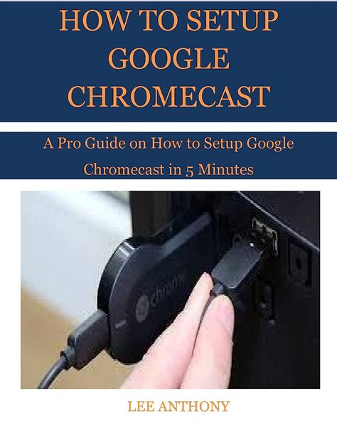 HOW TO SETUP GOOGLE CHROMECAST: A Pro Guide on How to Setup Google ...