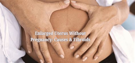 Enlarged Uterus Without Pregnancy: Causes & Fibroids