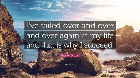 Michael Jordan Quote: "I've failed over and over and over again in my ...