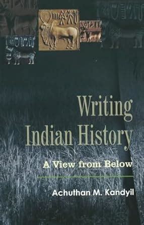 Writing Indian History: A View From Below : Kandyil, Achuthan M: Amazon ...