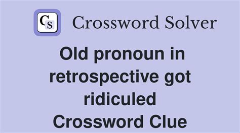 Old pronoun in retrospective got ridiculed - Crossword Clue Answers ...