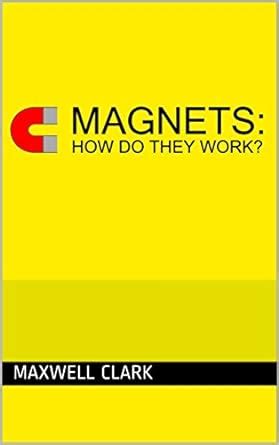 Magnets: How Do They Work? eBook : Clark, Maxwell: Amazon.in: Kindle Store