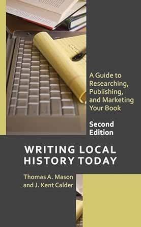 Writing Local History Today: A Guide to Researching, Publishing, and ...