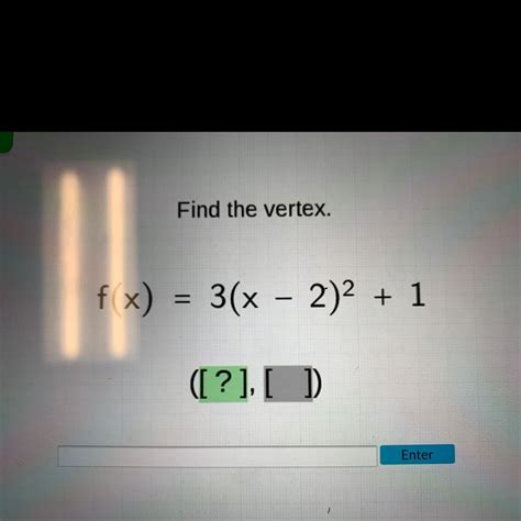 Find the vertex.f(x) = 3(x - 2)² + 1([?], [ ] - brainly.com