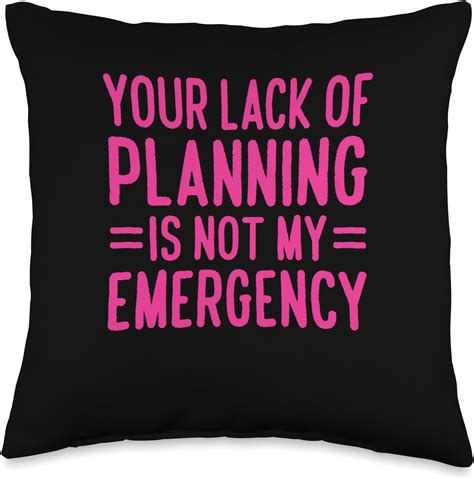 Amazon.com: Your Lack Of Planning Is Not My Emergency Throw Pillow ...