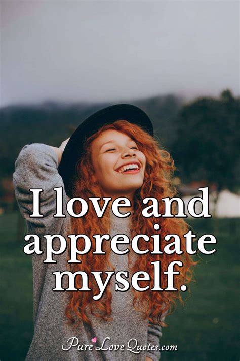 I love and appreciate myself. | PureLoveQuotes
