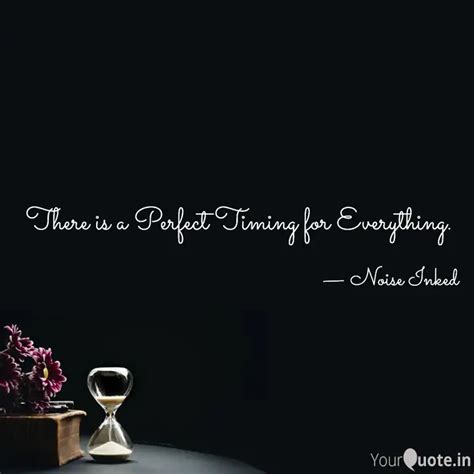 There is a Perfect Timing... | Quotes & Writings by Noise Inked | YourQuote