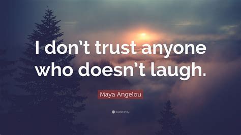 Maya Angelou Quote: “I don’t trust anyone who doesn’t laugh.”