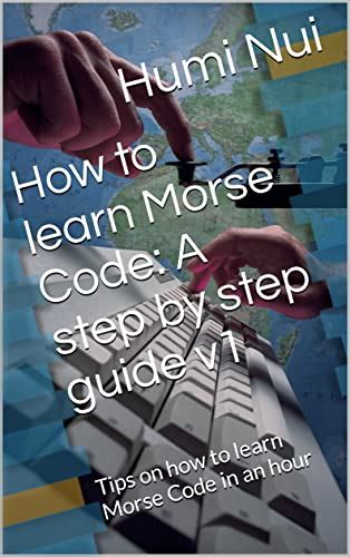 How to learn Morse Code: A step by step guide v1: Tips on how to learn ...