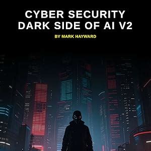 Cyber Security Dark Side of AI v2: Updated from v1 launched 12 Months ...