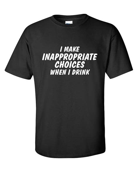 I Make Inappropriate Choices When I Drink Adult Humor Sarcasm Funny T ...