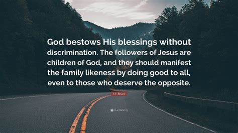 F. F. Bruce Quote: “God bestows His blessings without discrimination ...