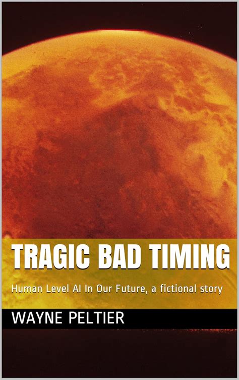 Tragic Bad Timing: Human Level AI In Our Future, a fictional story ...