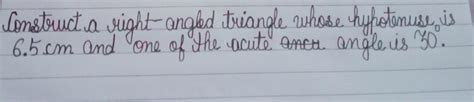 Construct a right angled triangle whose hypotenuse, is 6.5cm and one of ...