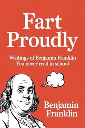 Fart Proudly: Writings of Benjamin Franklin You Never Read in School ...