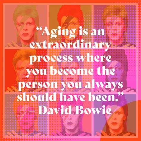 Aging is an extraordinary process where you become the person you ...
