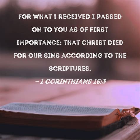 1 Corinthians 15:3 For what I received I passed on to you as of first ...