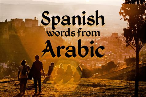 Words in Spanish from Arabic: A historical language journey