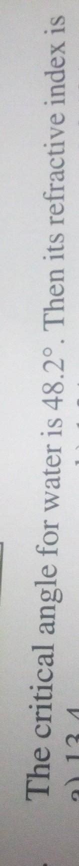 the critical angle for water is 48.2 degrees,then its refractive index ...