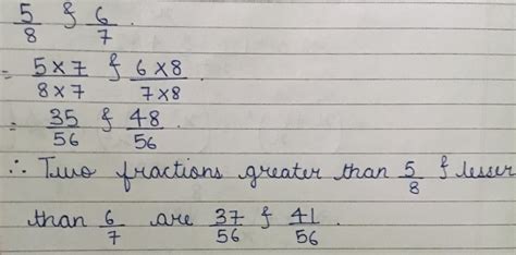 Write 2 fraction greater than 5/8 and less than 6/7 - Brainly.in