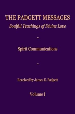 The Padgett Messages Volume 1 : Padgett, Receiver James E ...
