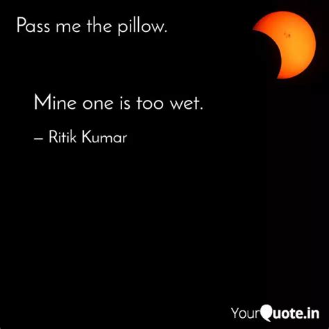 Mine one is too wet. | Quotes & Writings by Ritik Kumar | YourQuote
