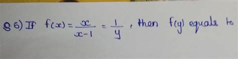 if f(x)=x/x-1=1/y then f(y)= - Brainly.in