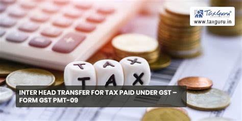 Inter head transfer for Tax paid under GST – Form GST PMT-09