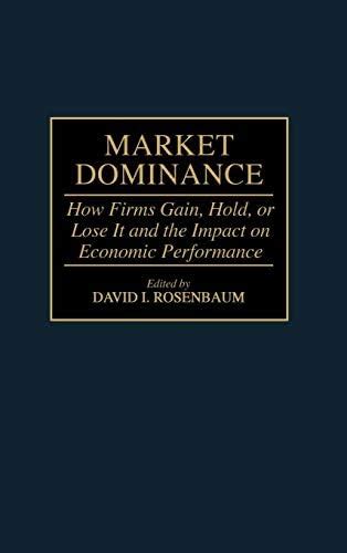 Market Dominance: How Firms Gain, Hold, or Lose It and the Impact on ...
