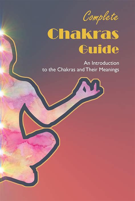 Complete Chakras Guide: An Introduction to the Chakras and Their ...