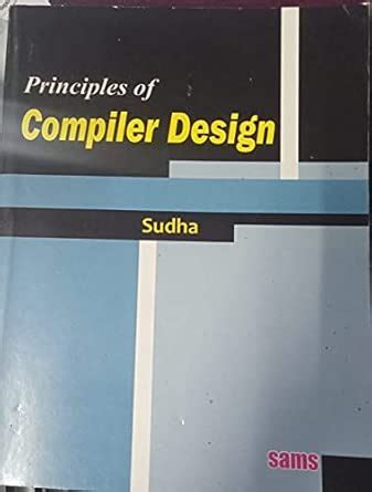 PRINCIPLES OF COMPILER DESIGN : SUDHA: Amazon.in: Books