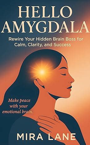 Hello Amygdala: Rewire Your Hidden Brain Boss for Calm, Clarity, and ...