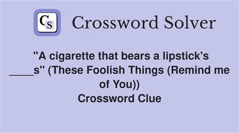 "A cigarette that bears a lipstick's ____s" (These Foolish Things ...