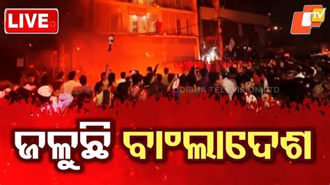 🔴LIVE | ଜଳୁଛି ବାଂଲାଦେଶ | Bangladesh in Turmoil After Death of Student ...