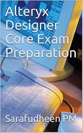 Alteryx Designer Core Exam Preparation eBook : PM, Sarafudheen: Amazon ...