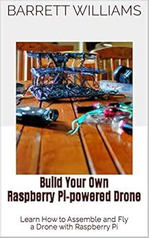 Build Your Own Raspberry Pi-powered Drone: Learn How to Assemble and ...