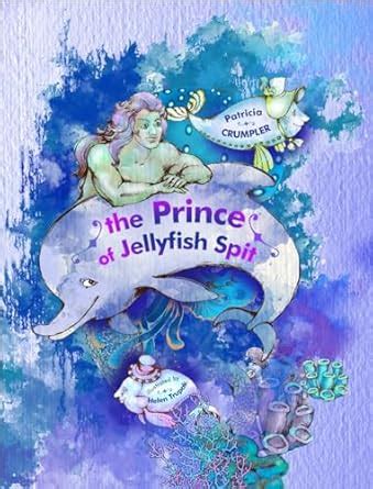 The Prince of Jellyfish Spit: A Clever Merman, a Mermaid Princess, an ...
