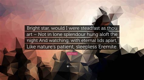 John Keats Quote: “Bright star, would I were steadfast as thou art ...