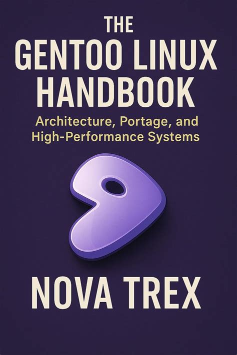 The Gentoo Linux Handbook: Architecture, Portage, and High-Performance ...