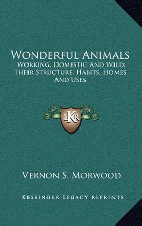 Buy Wonderful Animals: Working, Domestic and Wild; Their Structure ...