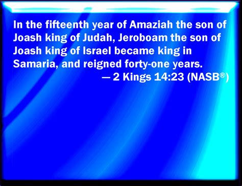 2 Kings 14:23 In the fifteenth year of Amaziah the son of Joash king of ...