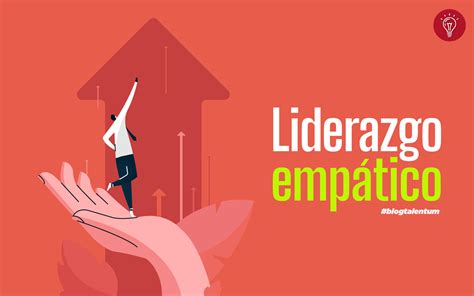 Liderazgo Empático: Un balance entre lo técnico y humano | Talentum