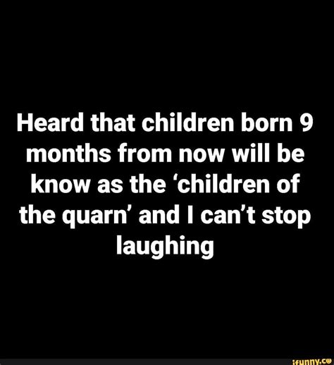 Heard that children born 9 months from now will be know as the ...
