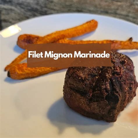 Crafting the Perfect Filet Mignon Marinade