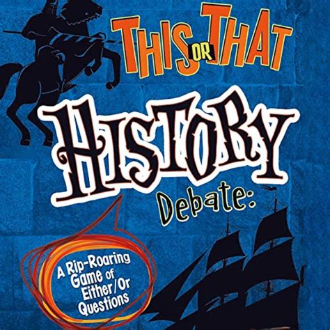 This or That History Debate: A Rip-Roaring Game of Either/Or Questions ...