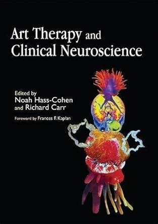 Art Therapy and Clinical Neuroscience eBook : Hass-cohen, Noah, Noah ...