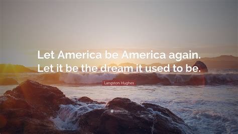 Langston Hughes Quote: “Let America be America again. Let it be the ...